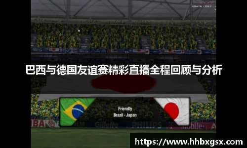巴西与德国友谊赛精彩直播全程回顾与分析