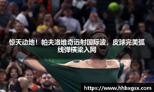 惊天动地！帕夫洛维奇远射国际波，皮球完美弧线弹横梁入网